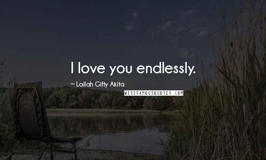 Lailah Gifty Akita Quotes: I love you endlessly.