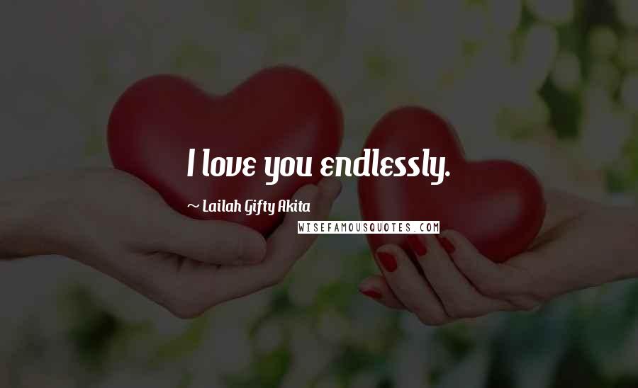 Lailah Gifty Akita Quotes: I love you endlessly.