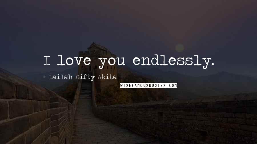 Lailah Gifty Akita Quotes: I love you endlessly.