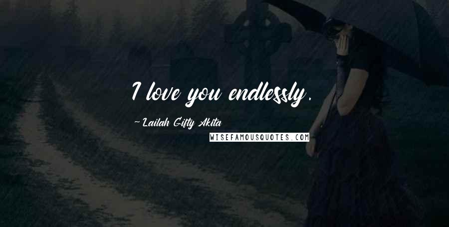 Lailah Gifty Akita Quotes: I love you endlessly.