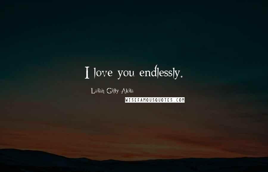 Lailah Gifty Akita Quotes: I love you endlessly.