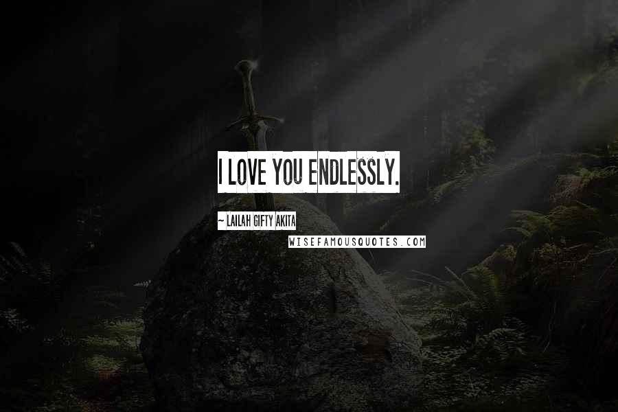 Lailah Gifty Akita Quotes: I love you endlessly.