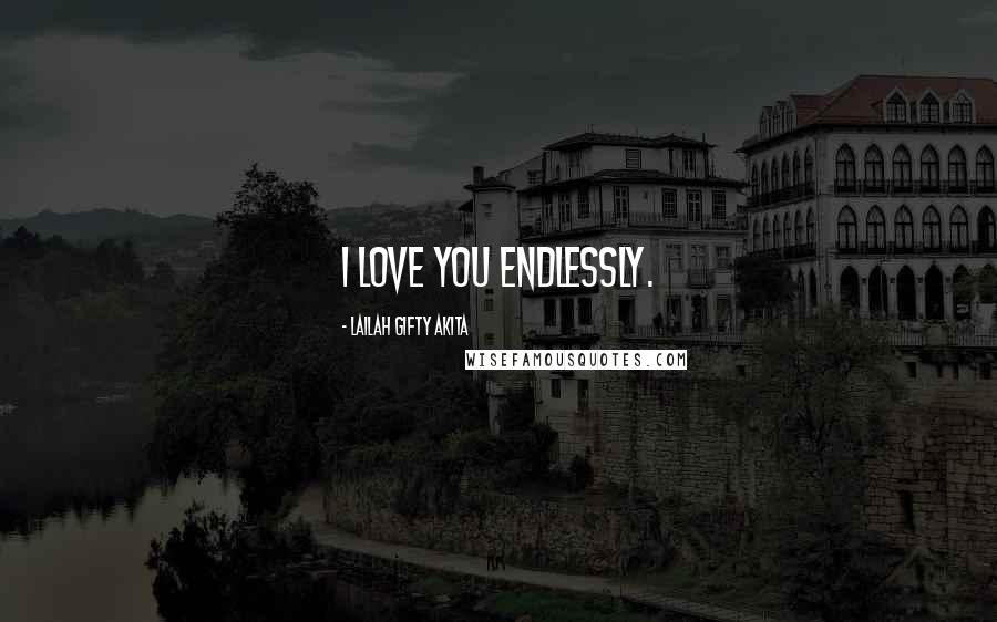 Lailah Gifty Akita Quotes: I love you endlessly.