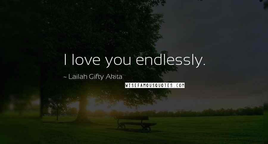 Lailah Gifty Akita Quotes: I love you endlessly.