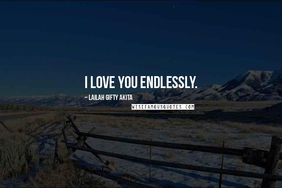 Lailah Gifty Akita Quotes: I love you endlessly.