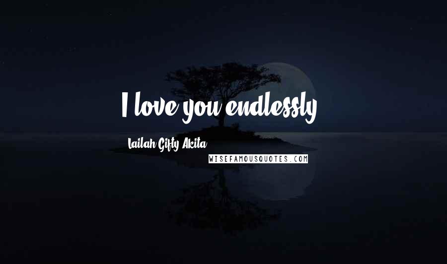 Lailah Gifty Akita Quotes: I love you endlessly.