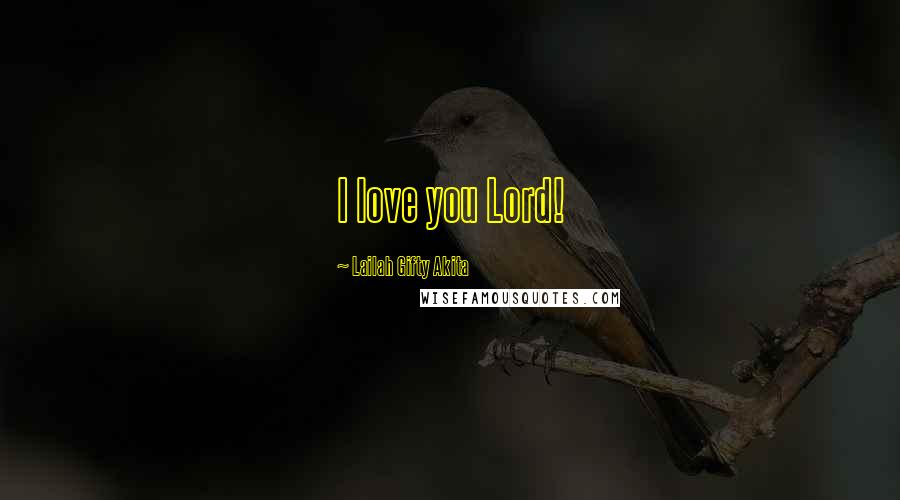 Lailah Gifty Akita Quotes: I love you Lord!