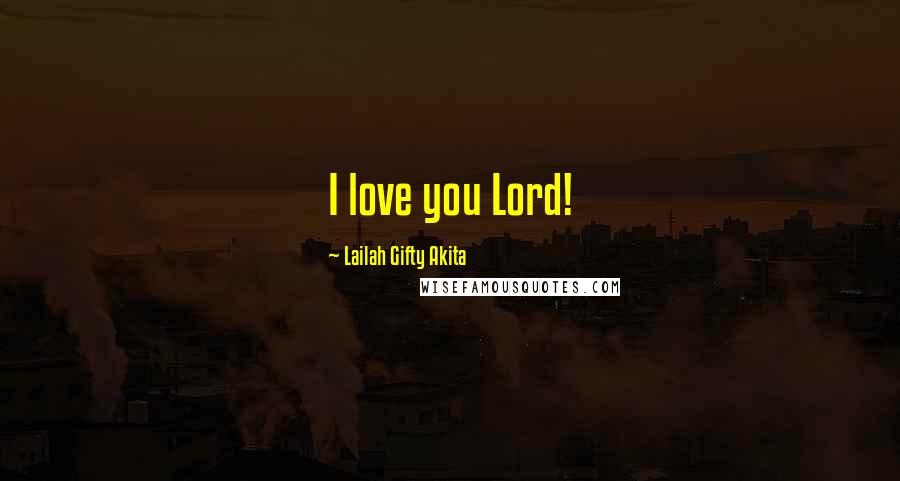 Lailah Gifty Akita Quotes: I love you Lord!