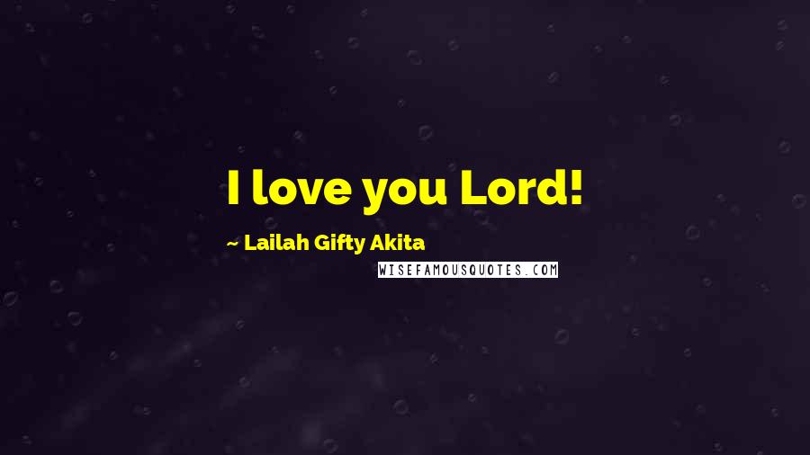 Lailah Gifty Akita Quotes: I love you Lord!