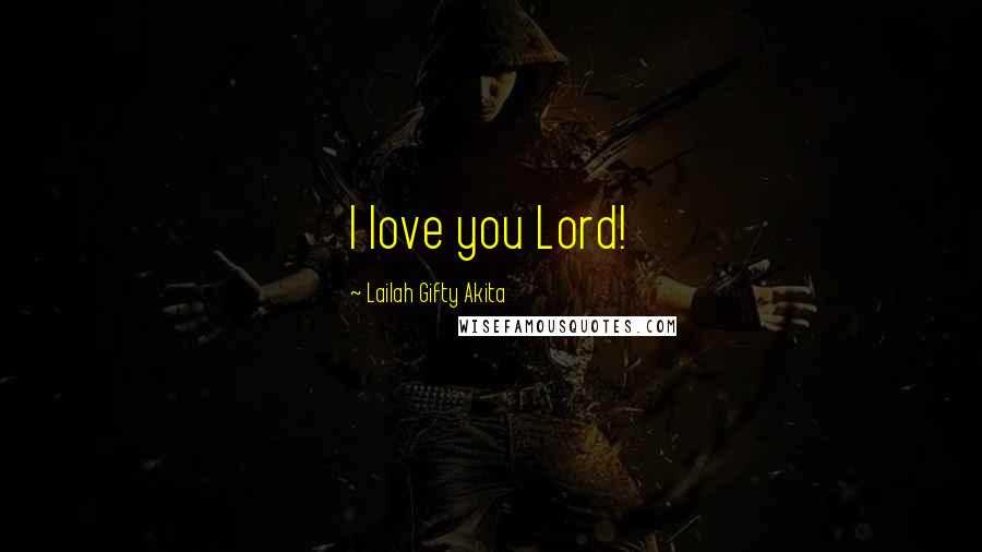 Lailah Gifty Akita Quotes: I love you Lord!