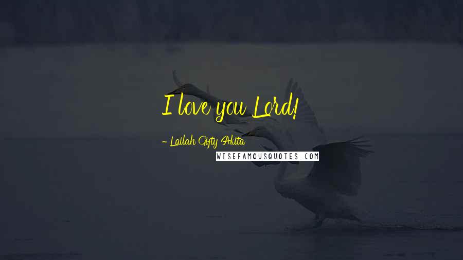 Lailah Gifty Akita Quotes: I love you Lord!