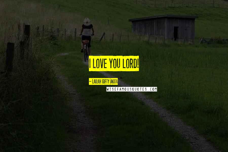 Lailah Gifty Akita Quotes: I love you Lord!