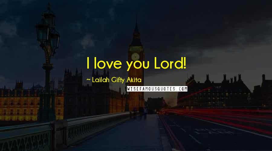 Lailah Gifty Akita Quotes: I love you Lord!