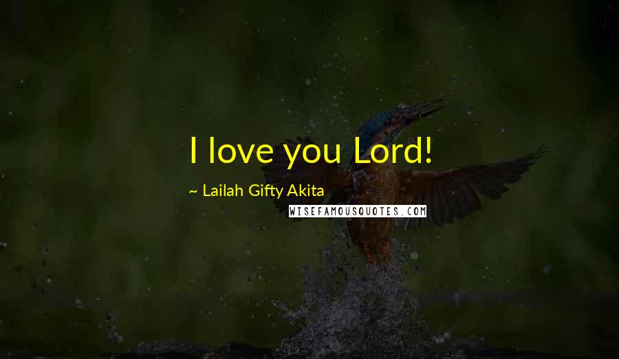 Lailah Gifty Akita Quotes: I love you Lord!