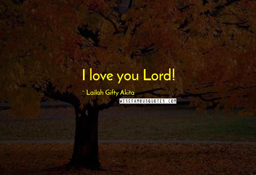 Lailah Gifty Akita Quotes: I love you Lord!