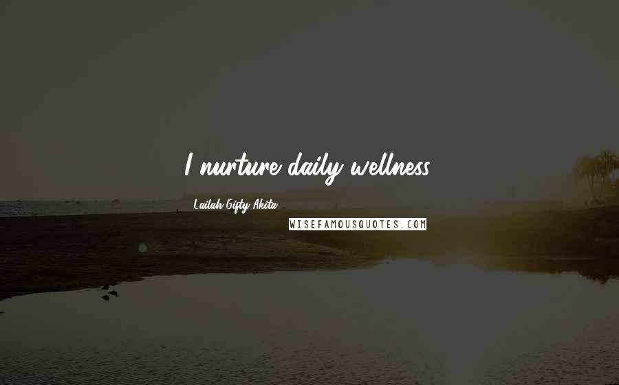 Lailah Gifty Akita Quotes: I nurture daily wellness.