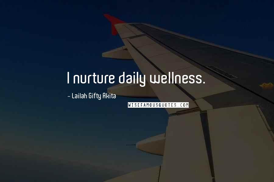 Lailah Gifty Akita Quotes: I nurture daily wellness.