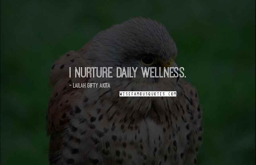 Lailah Gifty Akita Quotes: I nurture daily wellness.