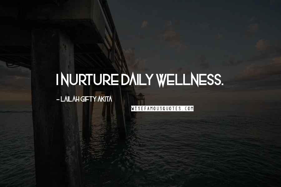 Lailah Gifty Akita Quotes: I nurture daily wellness.