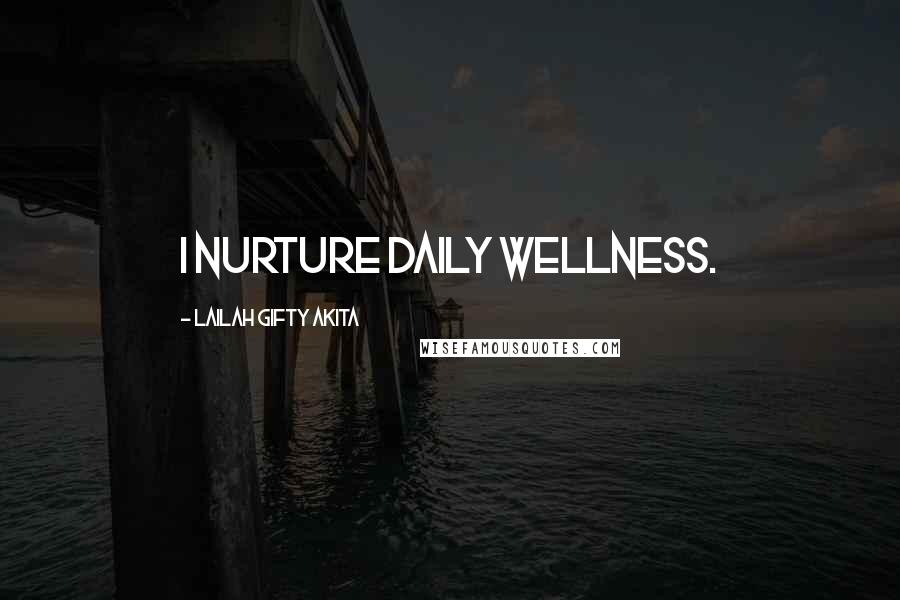 Lailah Gifty Akita Quotes: I nurture daily wellness.