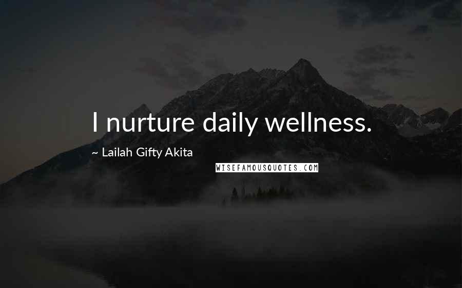 Lailah Gifty Akita Quotes: I nurture daily wellness.