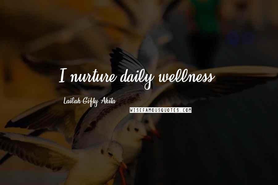 Lailah Gifty Akita Quotes: I nurture daily wellness.