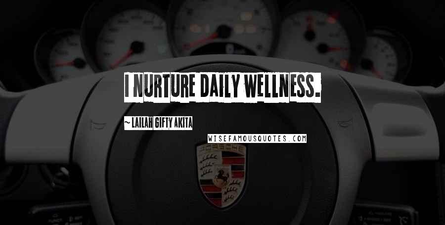 Lailah Gifty Akita Quotes: I nurture daily wellness.