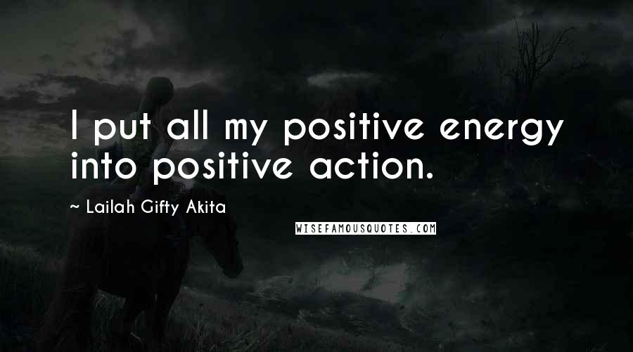 Lailah Gifty Akita Quotes: I put all my positive energy into positive action.