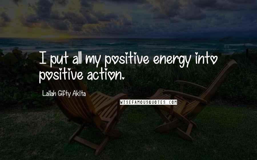Lailah Gifty Akita Quotes: I put all my positive energy into positive action.