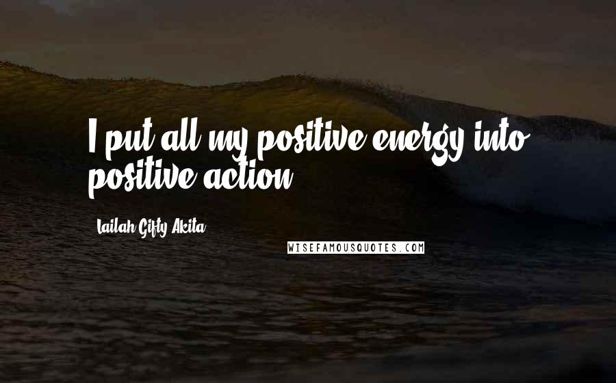Lailah Gifty Akita Quotes: I put all my positive energy into positive action.