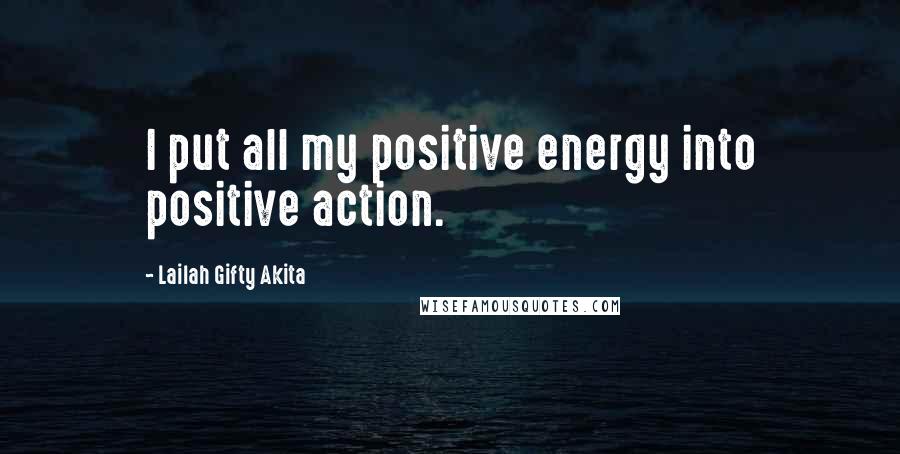 Lailah Gifty Akita Quotes: I put all my positive energy into positive action.