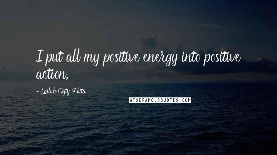 Lailah Gifty Akita Quotes: I put all my positive energy into positive action.