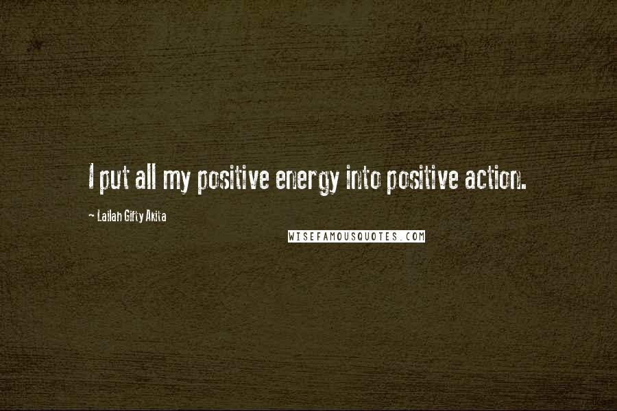 Lailah Gifty Akita Quotes: I put all my positive energy into positive action.