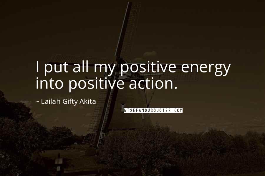 Lailah Gifty Akita Quotes: I put all my positive energy into positive action.