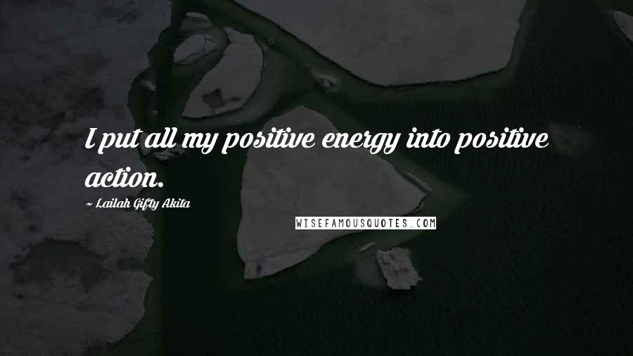 Lailah Gifty Akita Quotes: I put all my positive energy into positive action.