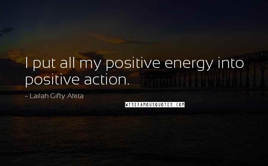 Lailah Gifty Akita Quotes: I put all my positive energy into positive action.