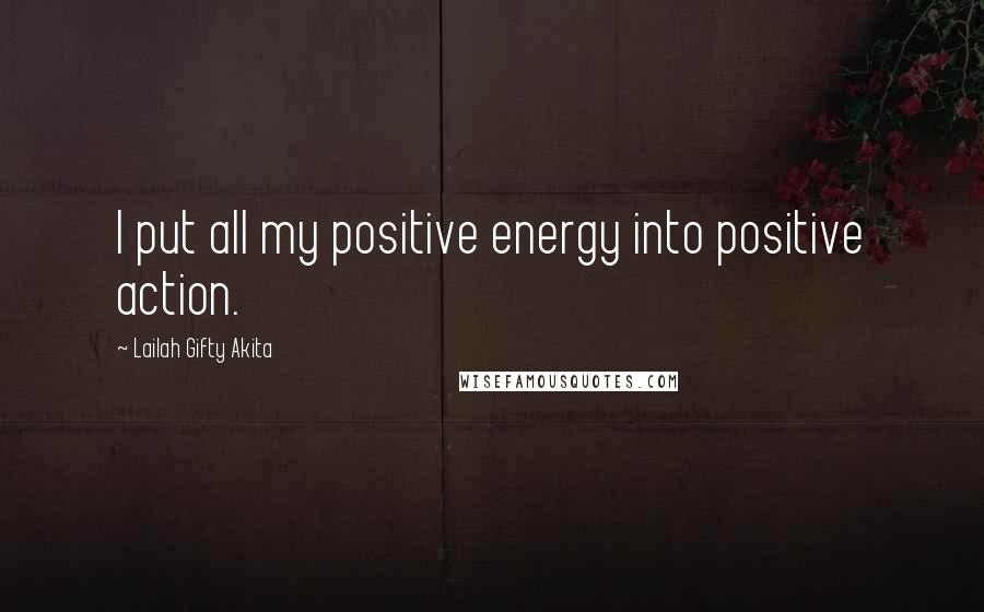 Lailah Gifty Akita Quotes: I put all my positive energy into positive action.