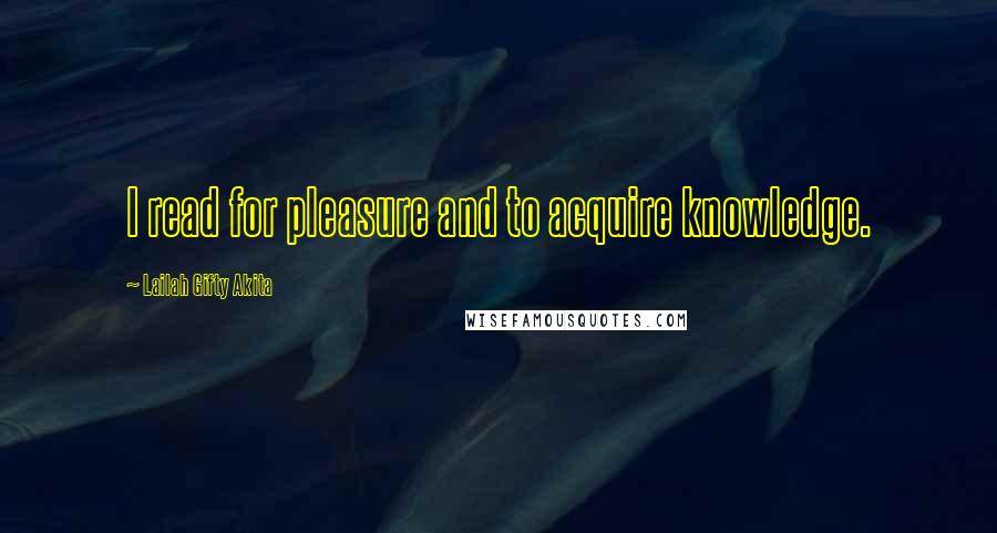 Lailah Gifty Akita Quotes: I read for pleasure and to acquire knowledge.