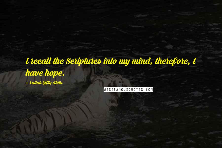 Lailah Gifty Akita Quotes: I recall the Scriptures into my mind, therefore, I have hope.