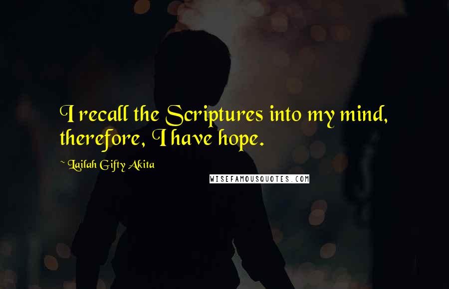 Lailah Gifty Akita Quotes: I recall the Scriptures into my mind, therefore, I have hope.