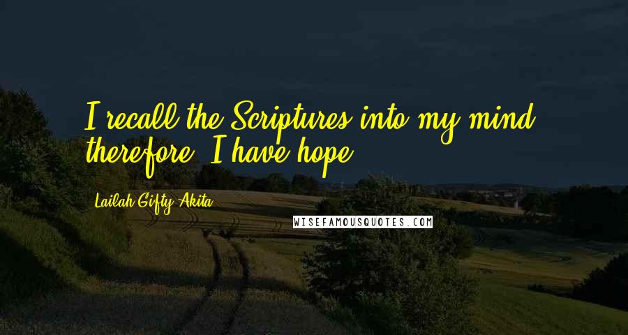 Lailah Gifty Akita Quotes: I recall the Scriptures into my mind, therefore, I have hope.