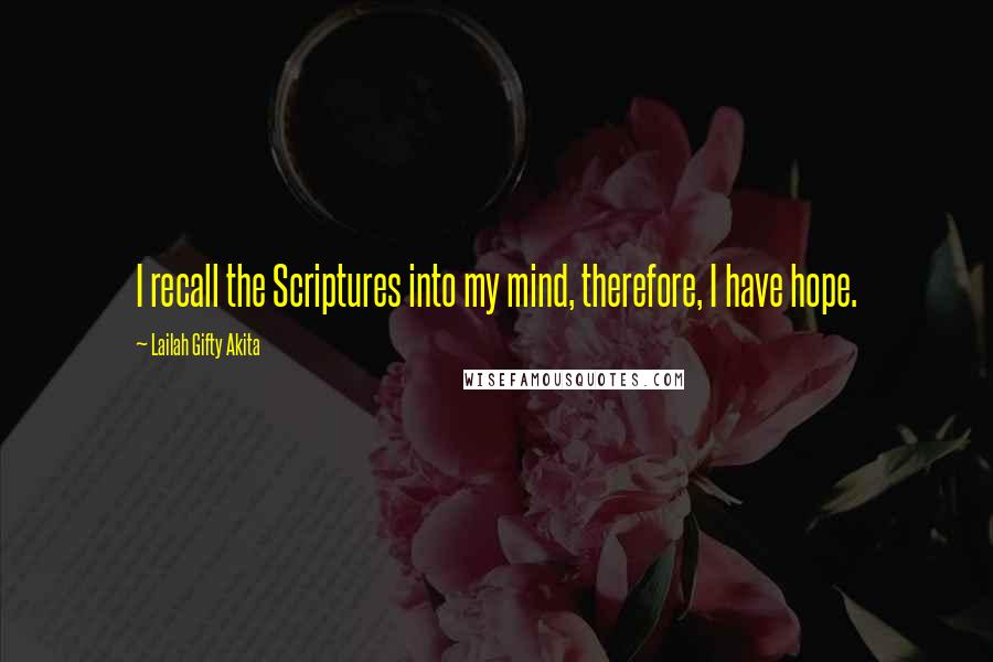 Lailah Gifty Akita Quotes: I recall the Scriptures into my mind, therefore, I have hope.