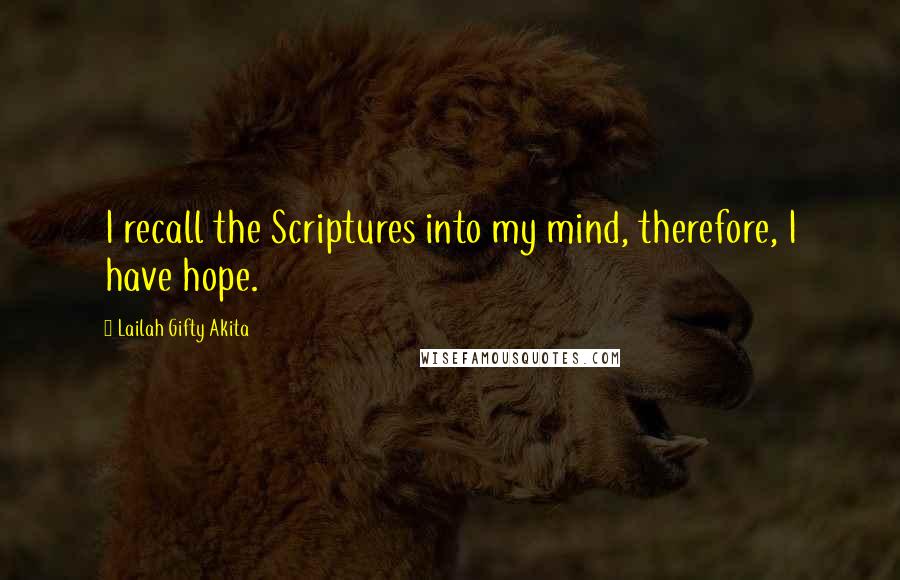 Lailah Gifty Akita Quotes: I recall the Scriptures into my mind, therefore, I have hope.