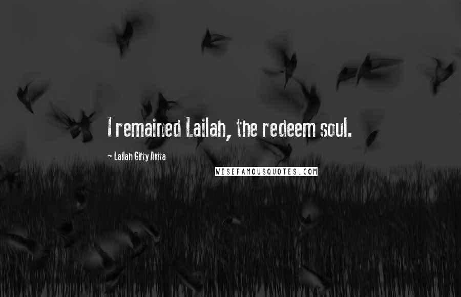 Lailah Gifty Akita Quotes: I remained Lailah, the redeem soul.