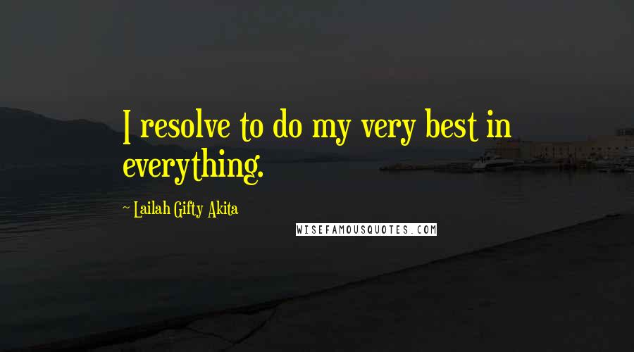 Lailah Gifty Akita Quotes: I resolve to do my very best in everything.