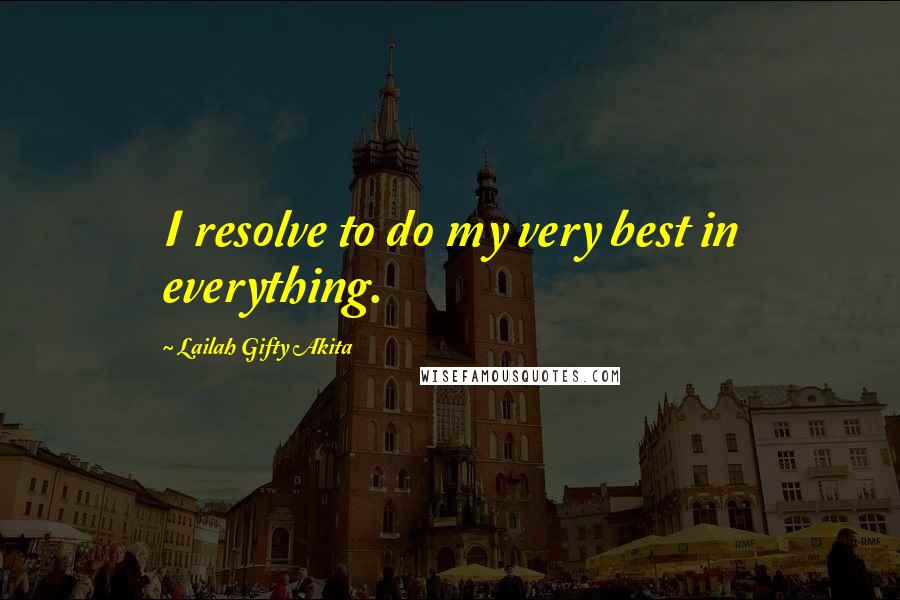 Lailah Gifty Akita Quotes: I resolve to do my very best in everything.