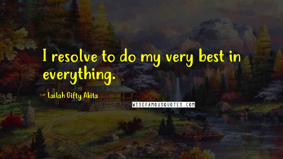 Lailah Gifty Akita Quotes: I resolve to do my very best in everything.