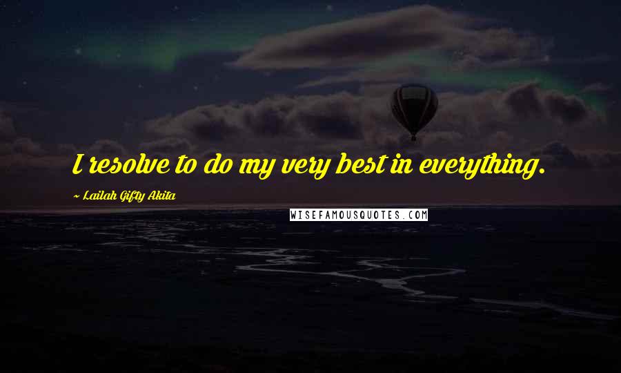 Lailah Gifty Akita Quotes: I resolve to do my very best in everything.