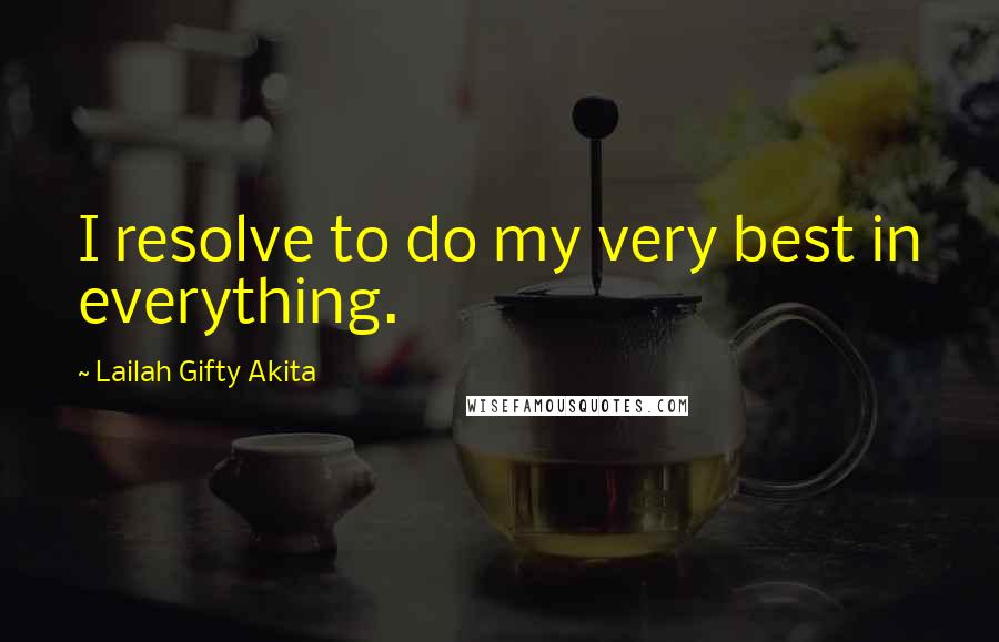 Lailah Gifty Akita Quotes: I resolve to do my very best in everything.