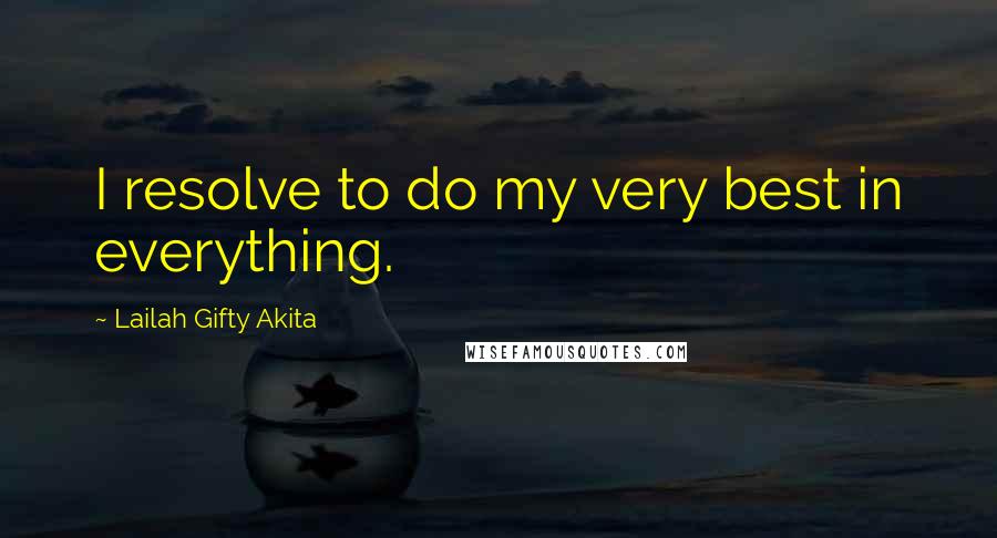 Lailah Gifty Akita Quotes: I resolve to do my very best in everything.